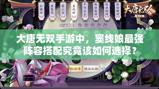 大唐无双手游中，窦线娘最强阵容搭配究竟该如何选择？