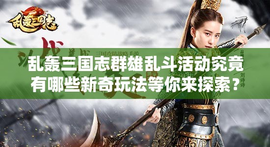 乱轰三国志群雄乱斗活动究竟有哪些新奇玩法等你来探索？