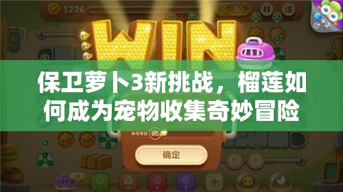 保卫萝卜3新挑战，榴莲如何成为宠物收集奇妙冒险的关键？