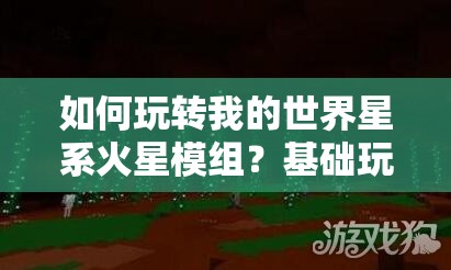 如何玩转我的世界星系火星模组？基础玩法揭秘引发无限遐想！