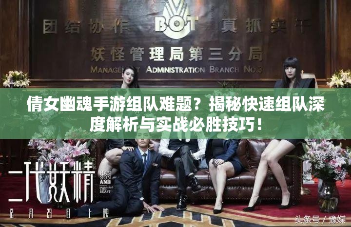 倩女幽魂手游组队难题？揭秘快速组队深度解析与实战必胜技巧！