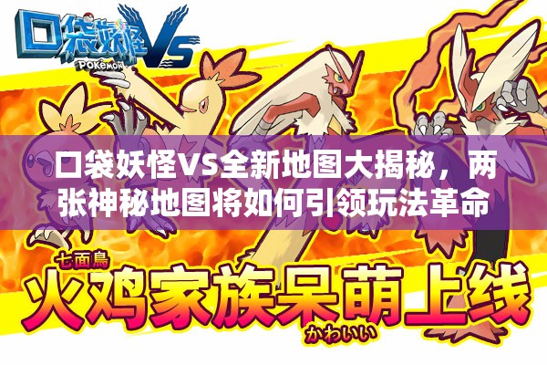 口袋妖怪VS全新地图大揭秘，两张神秘地图将如何引领玩法革命？