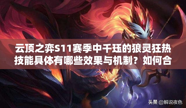 云顶之弈S11赛季中千珏的狼灵狂热技能具体有哪些效果与机制？如何合理运用该技能提升阵容战斗力？