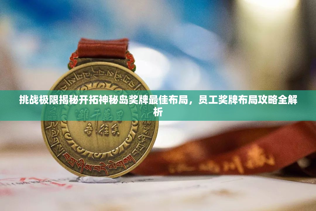 挑战极限揭秘开拓神秘岛奖牌最佳布局，员工奖牌布局攻略全解析