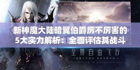 新神魔大陆暗翼伯爵厉不厉害的5大实力解析：全面评估其战斗力与技能优势