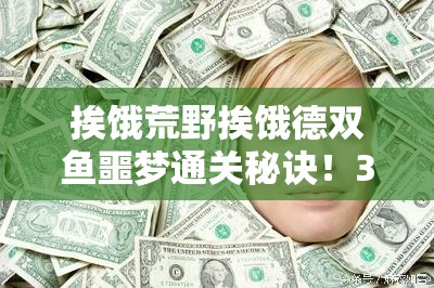 挨饿荒野挨饿德双鱼噩梦通关秘诀！3分钟教你稳过无伤