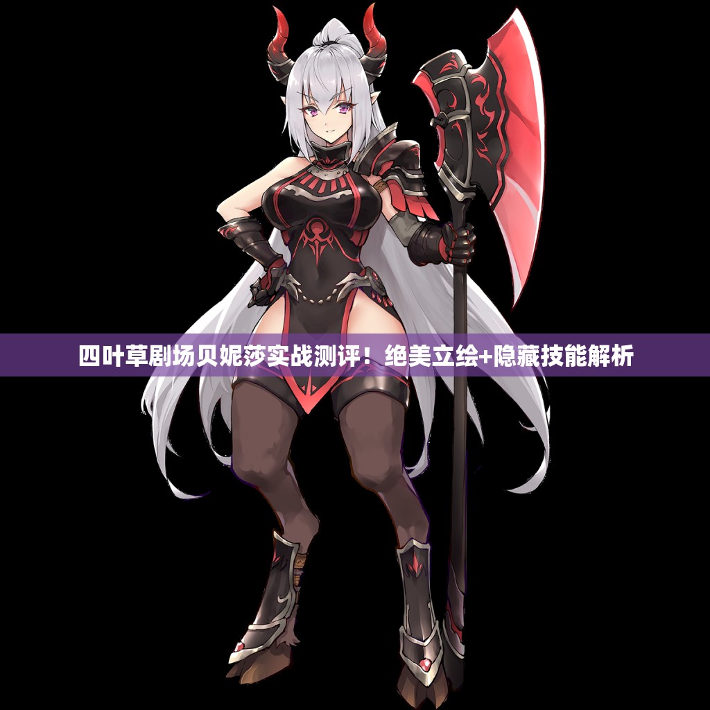 四叶草剧场贝妮莎实战测评！绝美立绘+隐藏技能解析