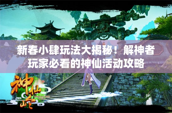 新春小肆玩法大揭秘！解神者玩家必看的神仙活动攻略